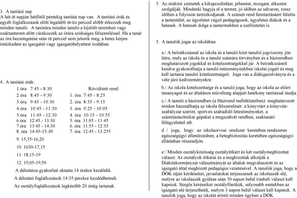 Ha a tanár az óra becsöngetése után öt perccel nem jelenik meg, a hetes kérjen intézkedést az igazgatói vagy igazgatóhelyettesi irodában. 4. A tanítási órák: 1.óra 7:45-8:30 Rövidített rend: 2.