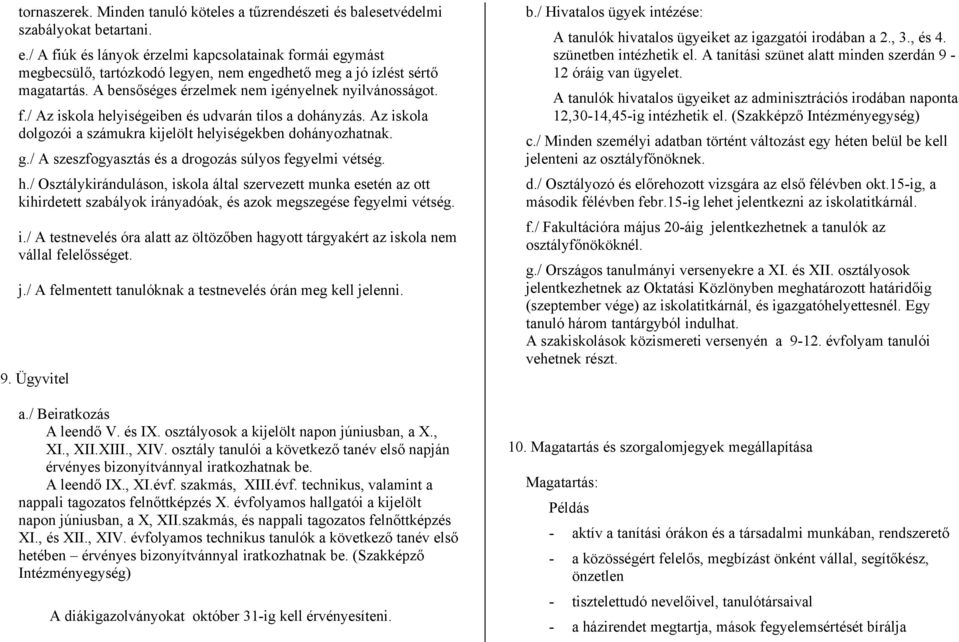 / A szeszfogyasztás és a drogozás súlyos fegyelmi vétség. h./ Osztálykiránduláson, iskola által szervezett munka esetén az ott kihirdetett szabályok irányadóak, és azok megszegése fegyelmi vétség. i./ A testnevelés óra alatt az hagyott tárgyakért az iskola nem vállal j.