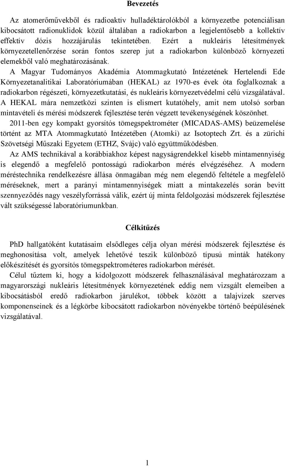 A Magyar Tudományos Akadémia Atommagkutató Intézetének Hertelendi Ede Környezetanalitikai Laboratóriumában (HEKAL) az 1970-es évek óta foglalkoznak a radiokarbon régészeti, környezetkutatási, és