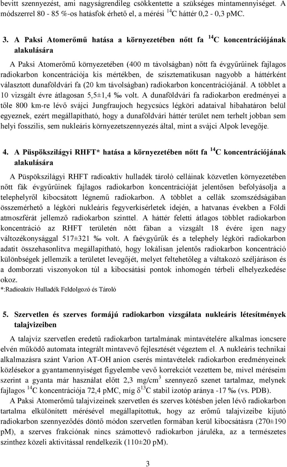 mértékben, de szisztematikusan nagyobb a háttérként választott dunaföldvári fa (20 km távolságban) radiokarbon koncentrációjánál. A többlet a 10 vizsgált évre átlagosan 5,5±1,4 volt.