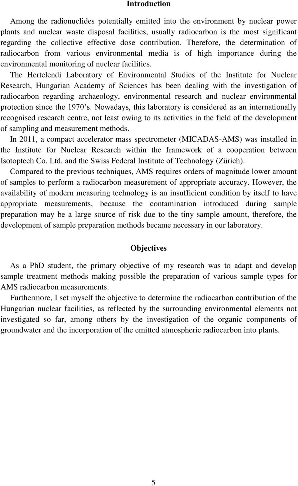 The Hertelendi Laboratory of Environmental Studies of the Institute for Nuclear Research, Hungarian Academy of Sciences has been dealing with the investigation of radiocarbon regarding archaeology,