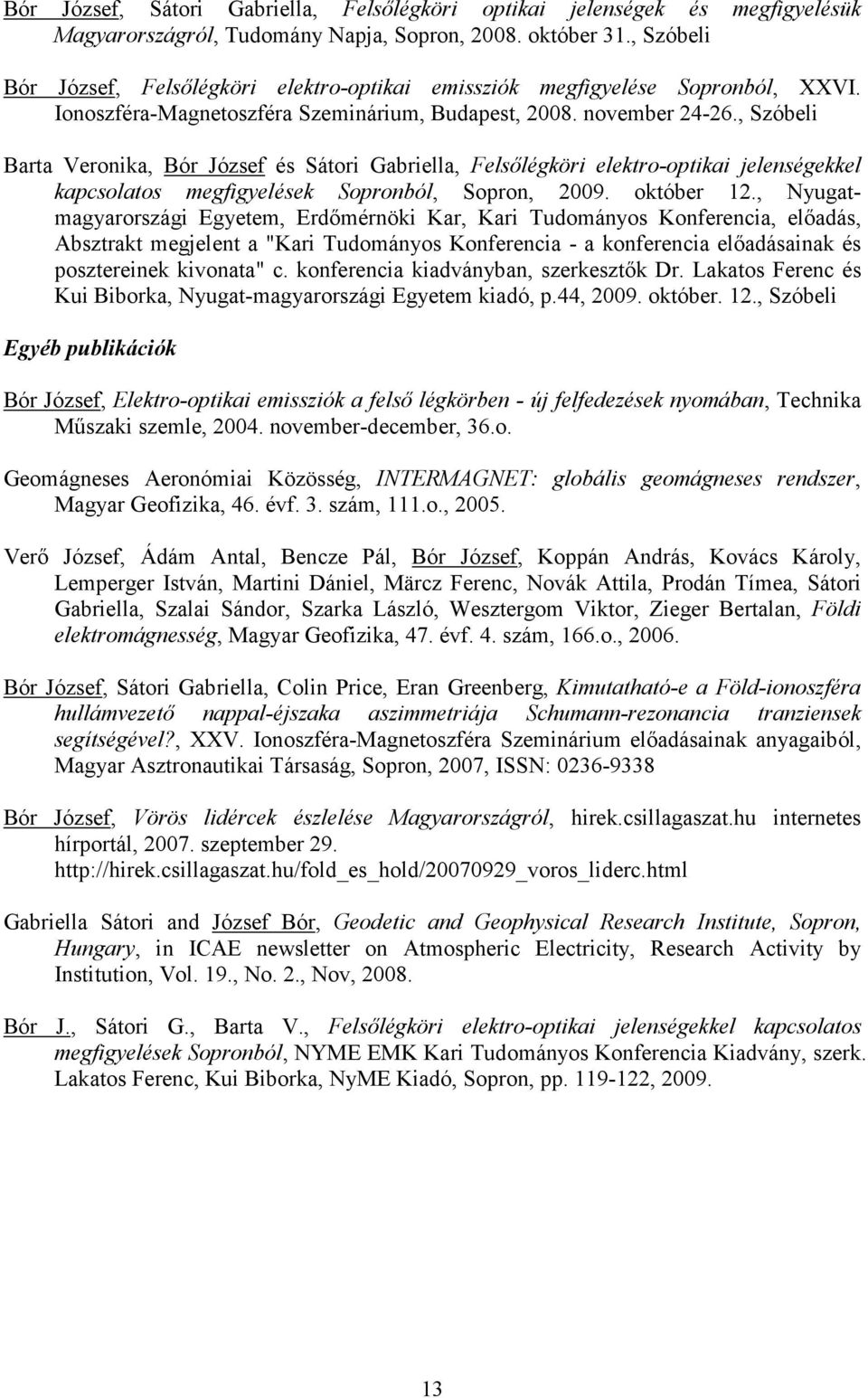 , Szóbeli Barta Veronika, Bór József és Sátori Gabriella, Felsılégköri elektro-optikai jelenségekkel kapcsolatos megfigyelések Sopronból, Sopron, 2009. október 12.