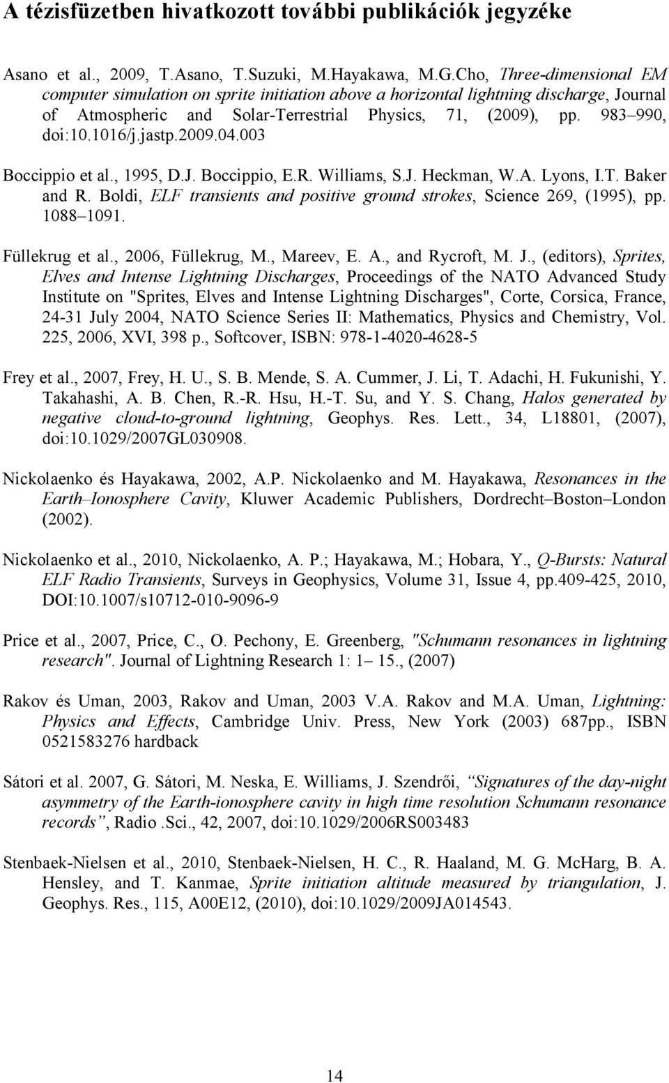 jastp.2009.04.003 Boccippio et al., 1995, D.J. Boccippio, E.R. Williams, S.J. Heckman, W.A. Lyons, I.T. Baker and R. Boldi, ELF transients and positive ground strokes, Science 269, (1995), pp.