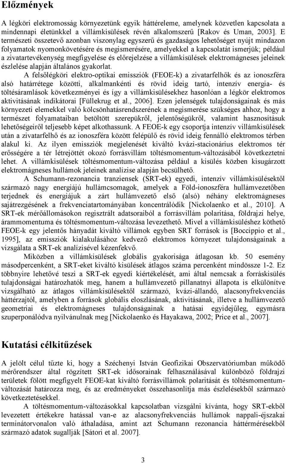 zivatartevékenység megfigyelése és elırejelzése a villámkisülések elektromágneses jeleinek észlelése alapján általános gyakorlat.