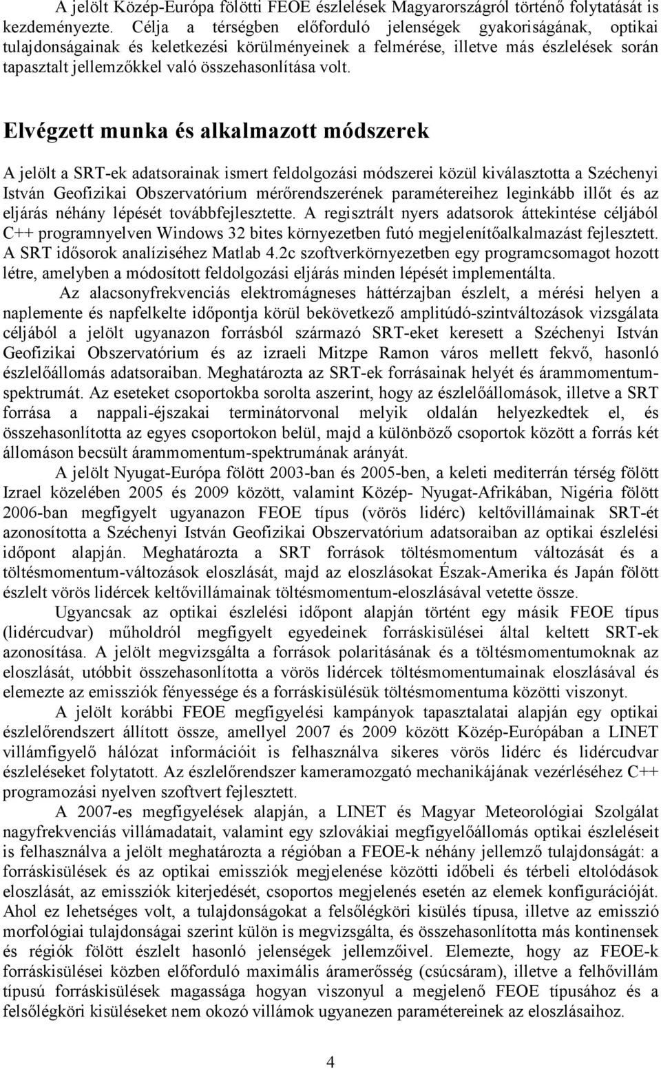 volt. Elvégzett munka és alkalmazott módszerek A jelölt a SRT-ek adatsorainak ismert feldolgozási módszerei közül kiválasztotta a Széchenyi István Geofizikai Obszervatórium mérırendszerének