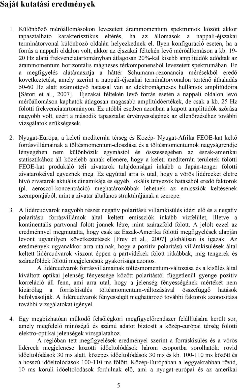 Ilyen konfiguráció esetén, ha a forrás a nappali oldalon volt, akkor az éjszakai féltekén levı mérıállomáson a kb.