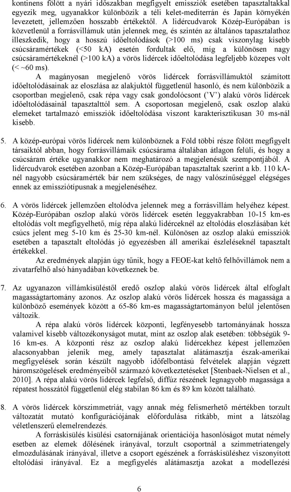 A lidércudvarok Közép-Európában is közvetlenül a forrásvillámuk után jelennek meg, és szintén az általános tapasztalathoz illeszkedik, hogy a hosszú idıeltolódások (>100 ms) csak viszonylag kisebb