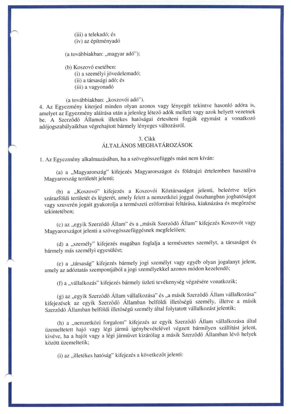 A Szerz6d6 Allamok illetekes hat6sagai ertesfteni fogjak egymast a vonatkoz6 ad6jogszabalyaikban vegrehajtott barmely Ienyeges valtozasr61. 3. Cikk ALTALANOSMEGHATAROzAsOK I.
