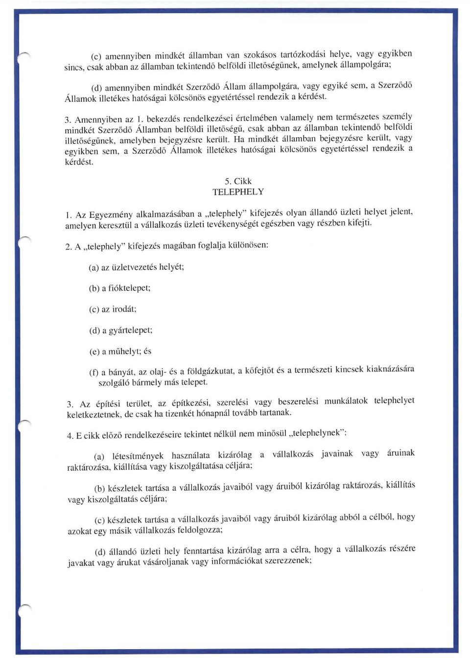 bekezdes rendelkezesei ertelmeben valamely nem termeszetes szemely mindket Szerzodo Allamban belfoldi illetosegu, esak abban az allamban tekintendo belfoldi illetosegunek, amelyben bejegyzesre keruit.