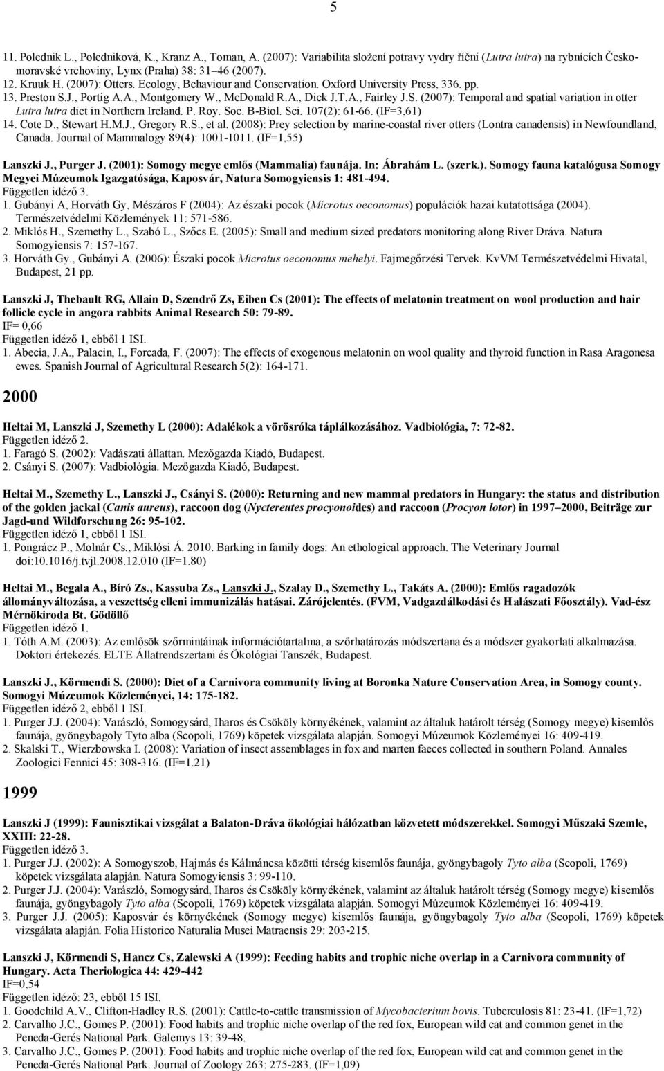 P. Roy. Soc. B-Biol. Sci. 107(2): 61-66. (IF=3,61) 14. Cote D., Stewart H.M.J., Gregory R.S., et al. (2008): Prey selection by marine-coastal river otters (Lontra canadensis) in Newfoundland, Canada.