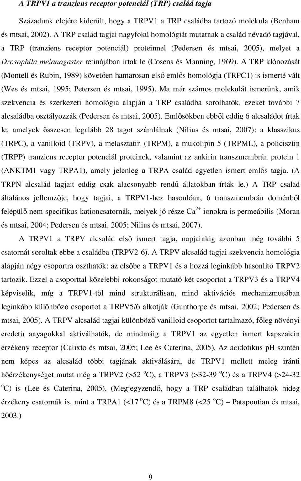 írtak le (Cosens és Manning, 1969). A TRP klónozását (Montell és Rubin, 1989) követően hamarosan első emlős homológja (TRPC1) is ismerté vált (Wes és mtsai, 1995; Petersen és mtsai, 1995).