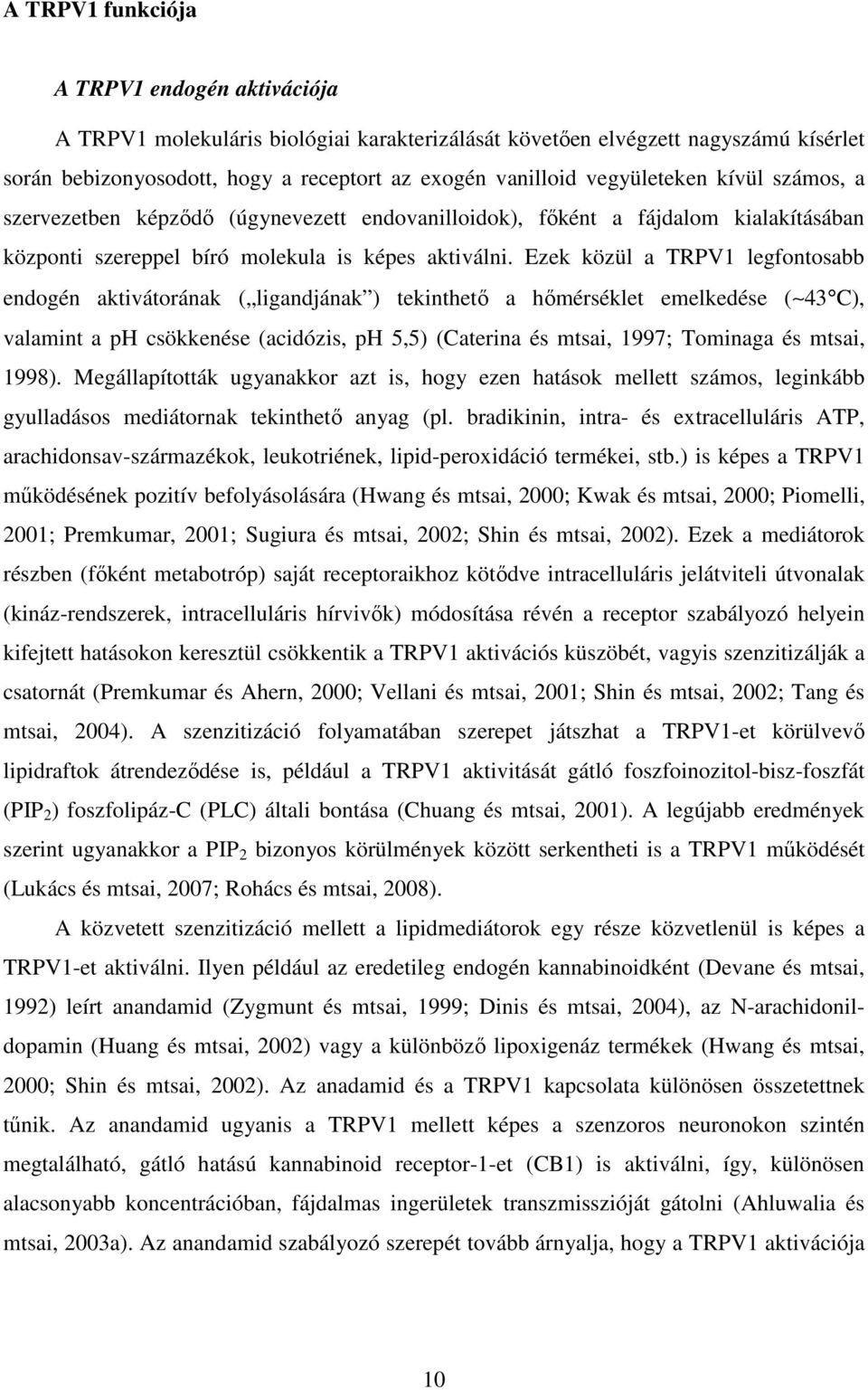 Ezek közül a TRPV1 legfontosabb endogén aktivátorának ( ligandjának ) tekinthető a hőmérséklet emelkedése ( 43 C), valamint a ph csökkenése (acidózis, ph 5,5) (Caterina és mtsai, 1997; Tominaga és