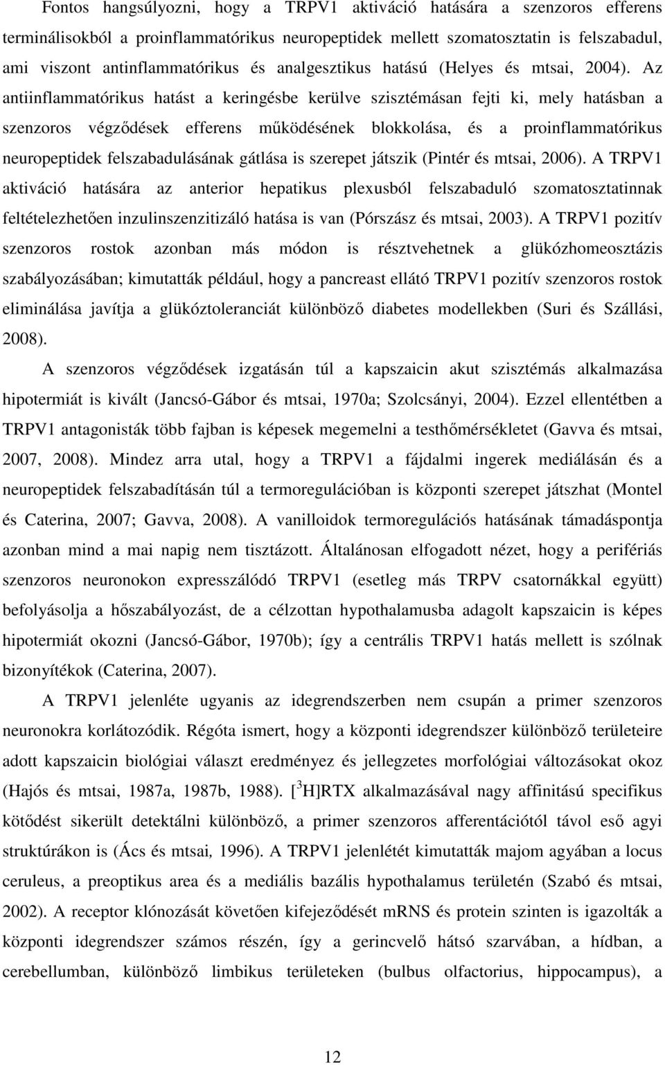 Az antiinflammatórikus hatást a keringésbe kerülve szisztémásan fejti ki, mely hatásban a szenzoros végződések efferens működésének blokkolása, és a proinflammatórikus neuropeptidek felszabadulásának