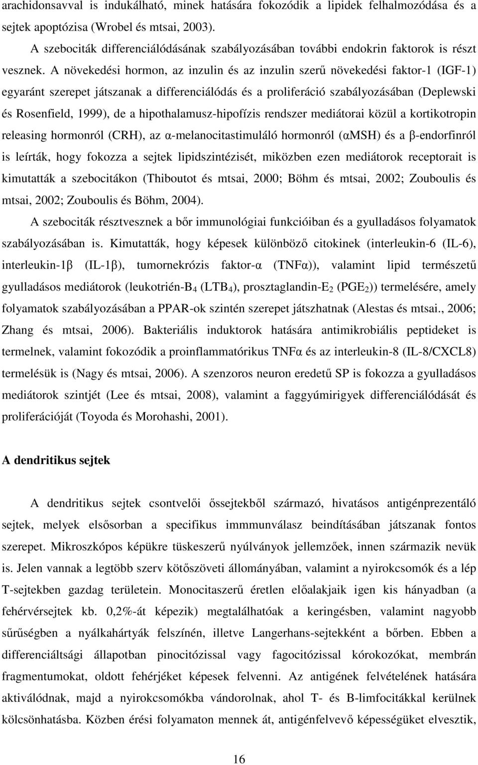 A növekedési hormon, az inzulin és az inzulin szerű növekedési faktor-1 (IGF-1) egyaránt szerepet játszanak a differenciálódás és a proliferáció szabályozásában (Deplewski és Rosenfield, 1999), de a