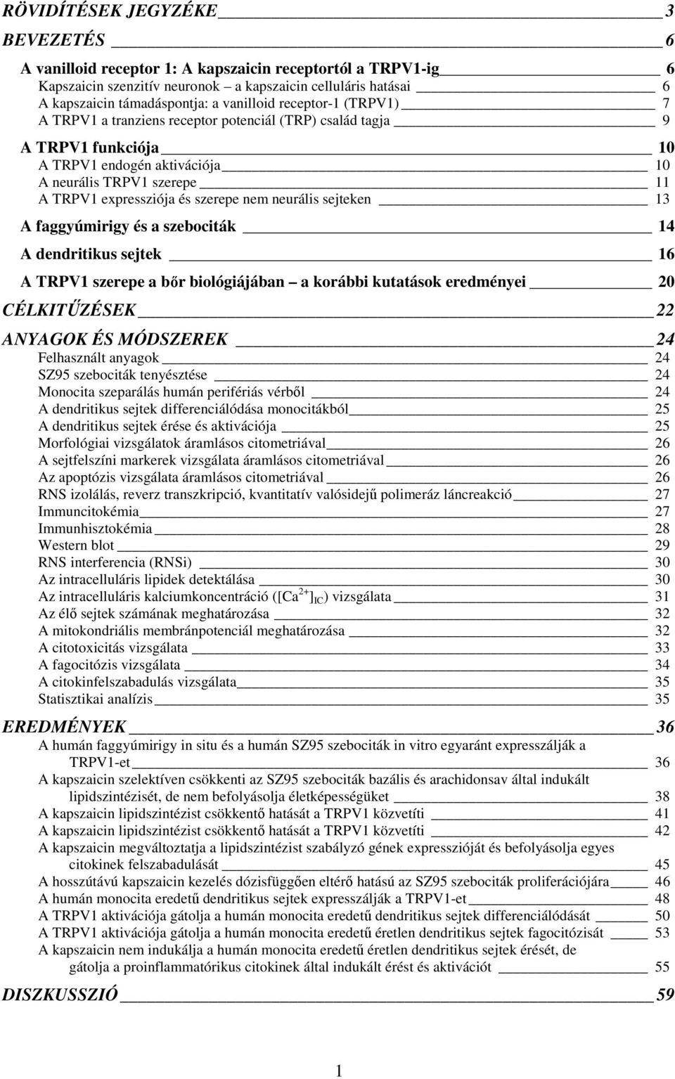 szerepe nem neurális sejteken 13 A faggyúmirigy és a szebociták 14 A dendritikus sejtek 16 A TRPV1 szerepe a bőr biológiájában a korábbi kutatások eredményei 20 CÉLKITŰZÉSEK 22 ANYAGOK ÉS MÓDSZEREK
