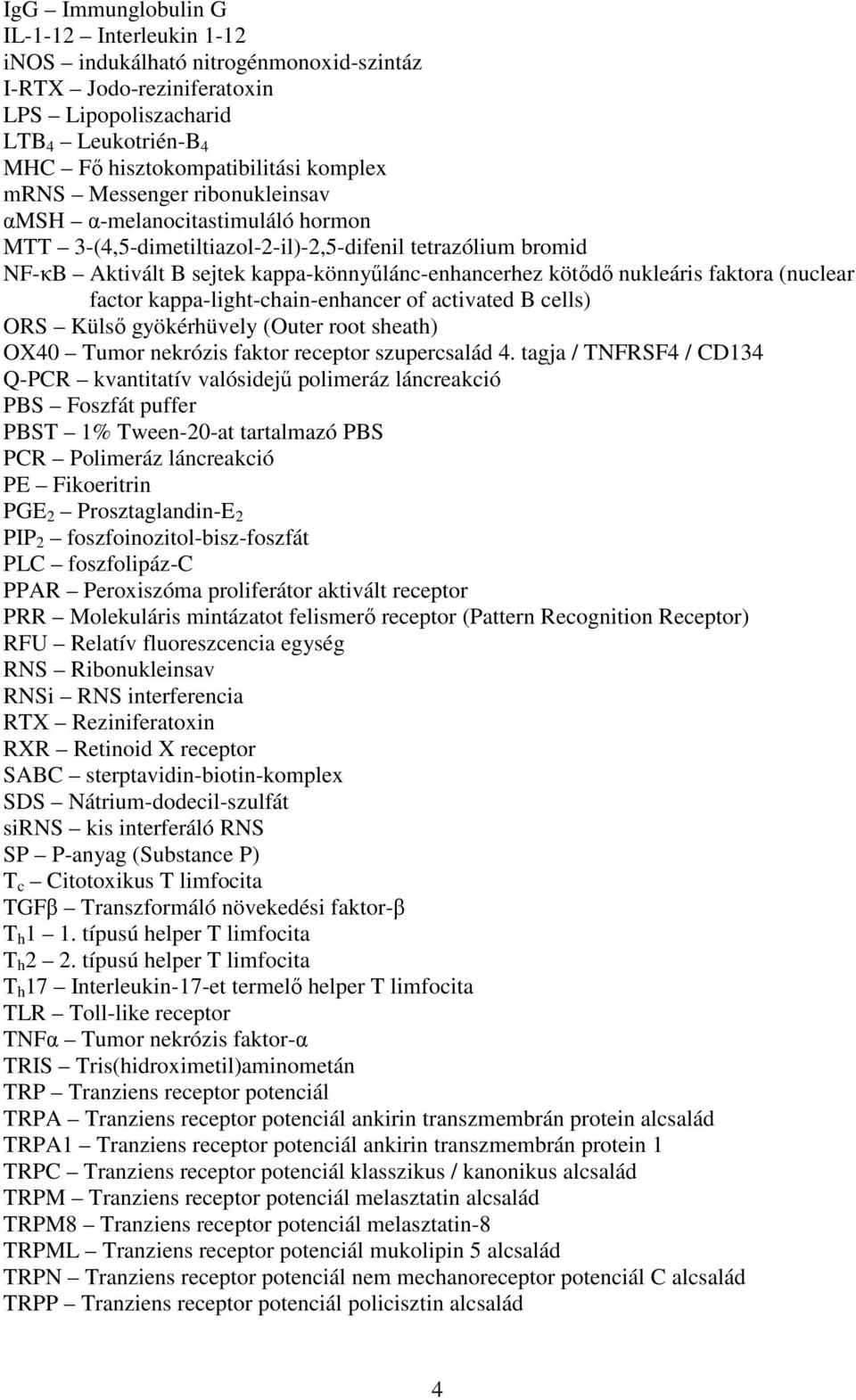 (nuclear factor kappa-light-chain-enhancer of activated B cells) ORS Külső gyökérhüvely (Outer root sheath) OX40 Tumor nekrózis faktor receptor szupercsalád 4.