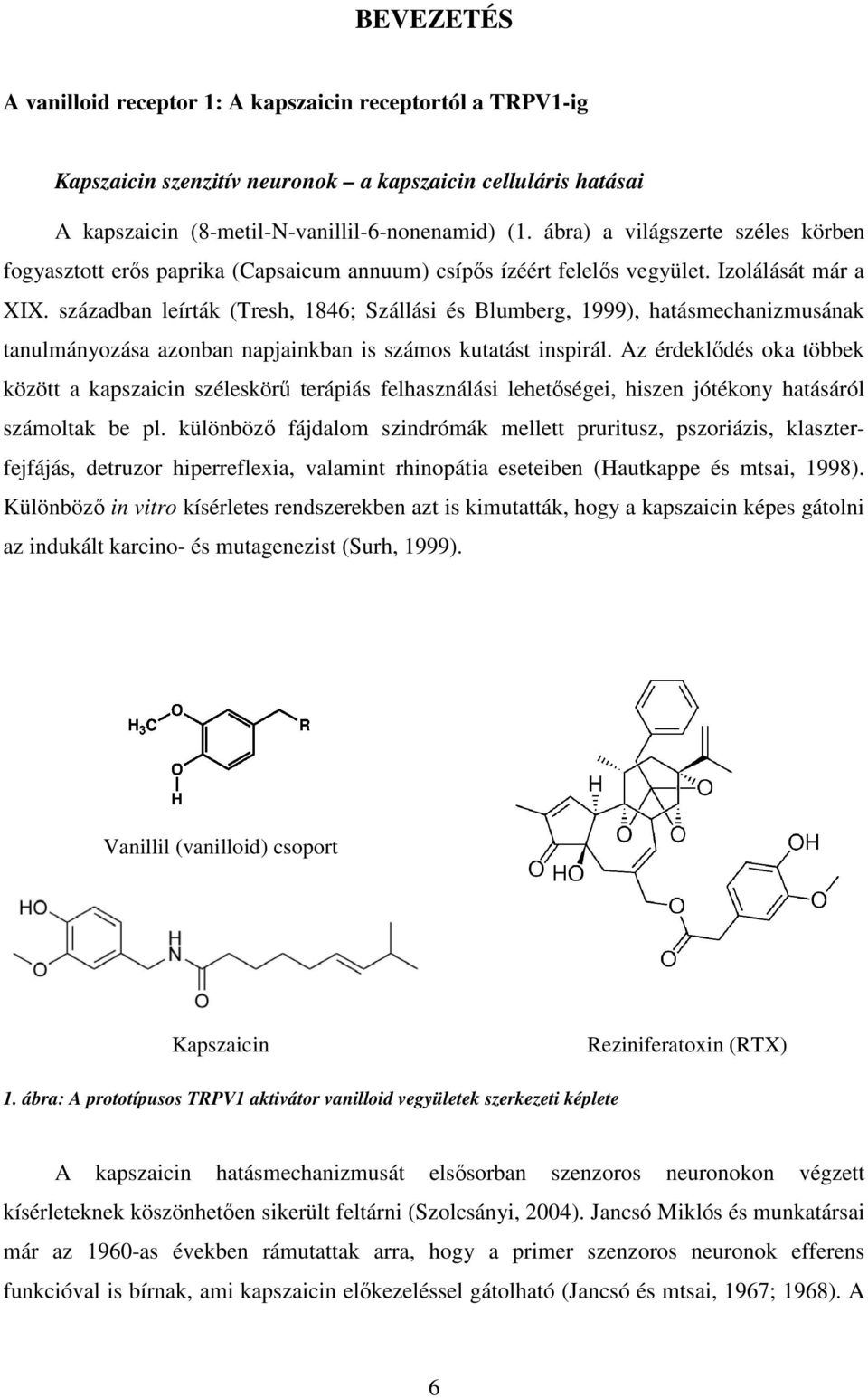 században leírták (Tresh, 1846; Szállási és Blumberg, 1999), hatásmechanizmusának tanulmányozása azonban napjainkban is számos kutatást inspirál.