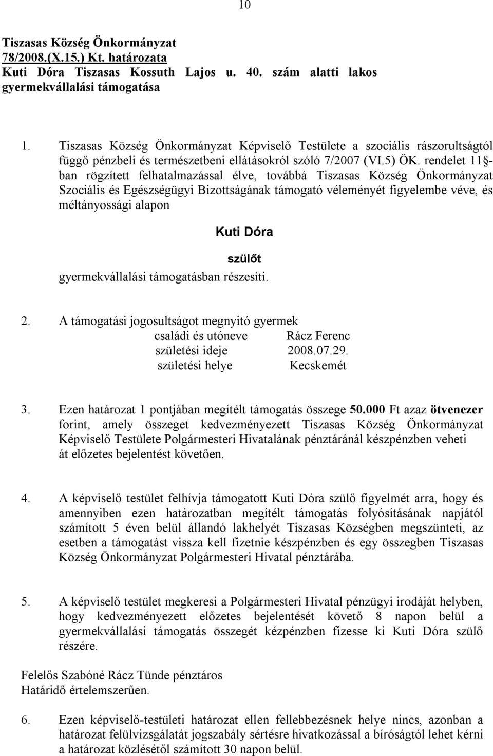 rendelet 11 - ban rögzített felhatalmazással élve, továbbá Tiszasas Község Önkormányzat Szociális és Egészségügyi Bizottságának támogató véleményét figyelembe véve, és méltányossági alapon Kuti Dóra