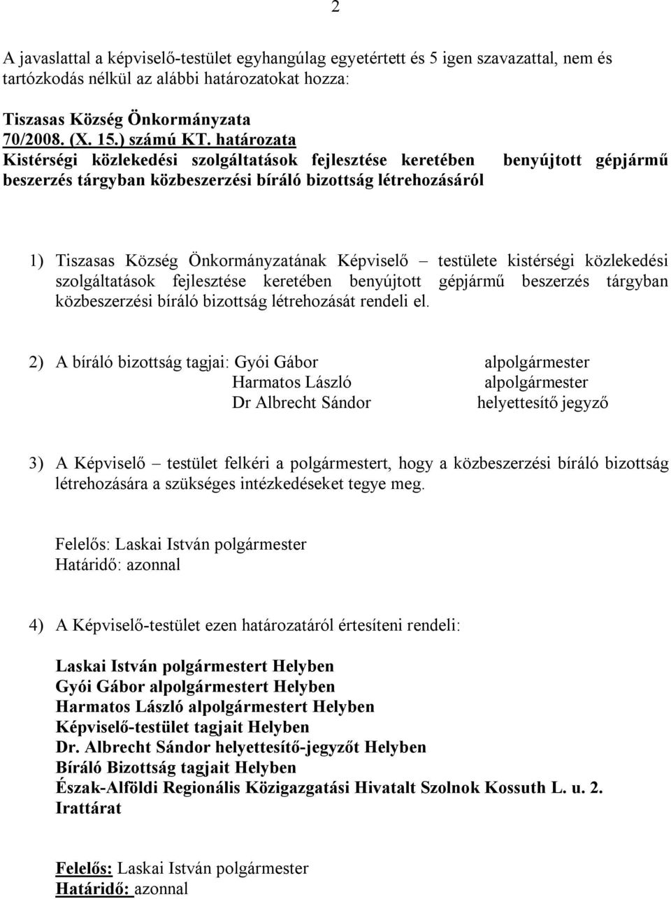 Képviselő testülete kistérségi közlekedési szolgáltatások fejlesztése keretében benyújtott gépjármű beszerzés tárgyban közbeszerzési bíráló bizottság létrehozását rendeli el.