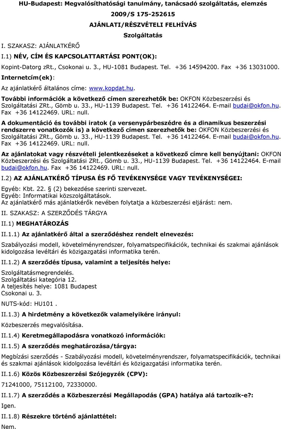 További információk a következő címen szerezhetők be: OKFON Közbeszerzési és Szolgáltatási ZRt., Gömb u. 33., HU-1139 Budapest. Tel. +36 14122464. E-mail budai@okfon.hu. Fax +36 14122469. URL: null.