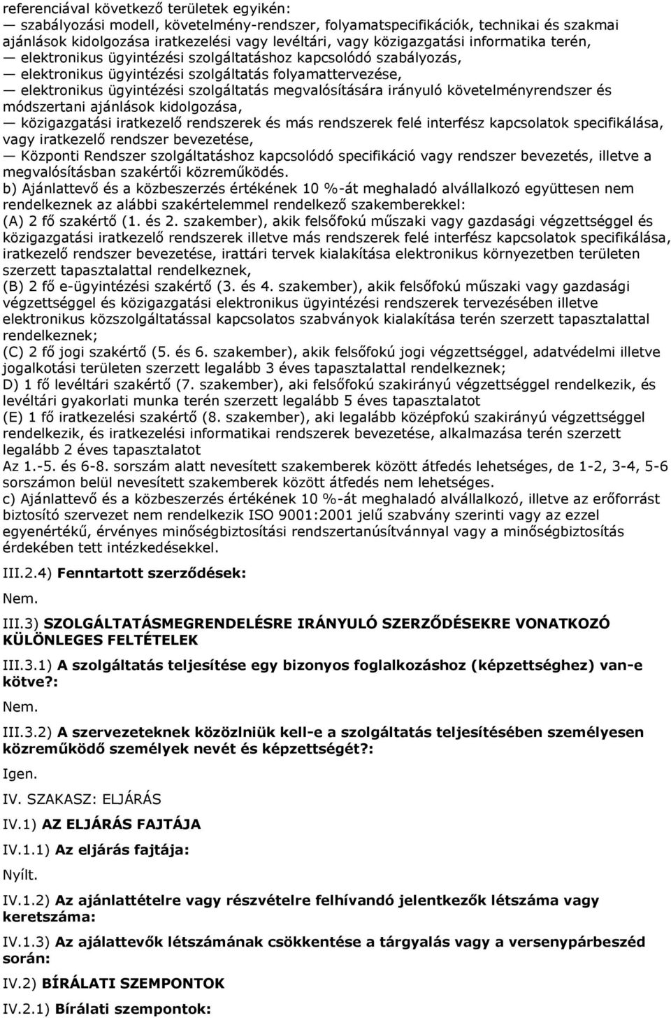 irányuló követelményrendszer és módszertani ajánlások kidolgozása, közigazgatási iratkezelő rendszerek és más rendszerek felé interfész kapcsolatok specifikálása, vagy iratkezelő rendszer bevezetése,