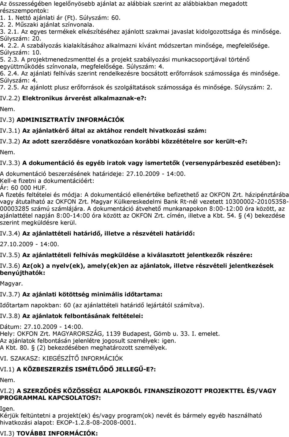 A projektmenedzsmenttel és a projekt szabályozási munkacsoportjával történő együttműködés színvonala, megfelelősége. Súlyszám: 4.