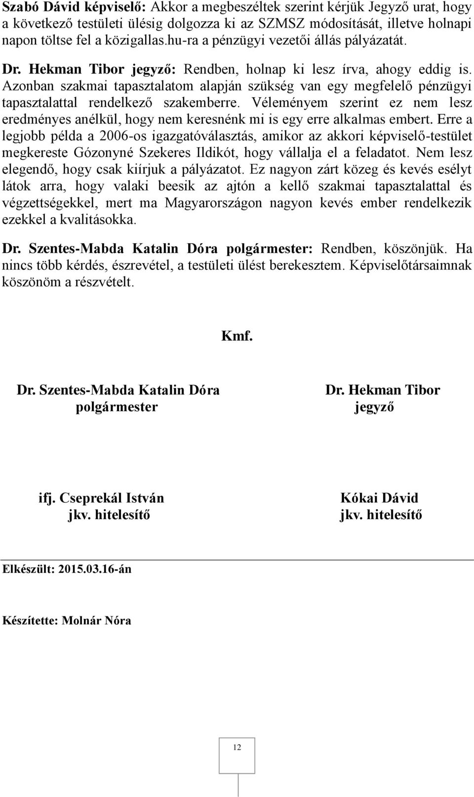 Azonban szakmai tapasztalatom alapján szükség van egy megfelelő pénzügyi tapasztalattal rendelkező szakemberre.