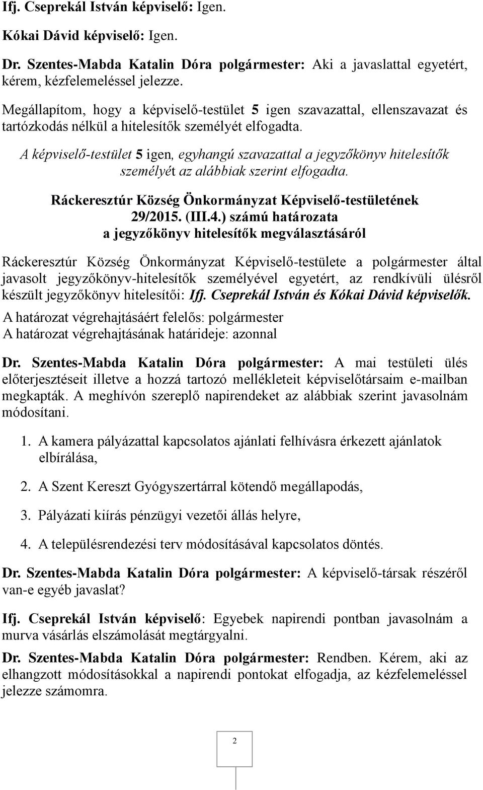 A képviselő-testület 5 igen, egyhangú szavazattal a jegyzőkönyv hitelesítők személyét az alábbiak szerint elfogadta. Ráckeresztúr Község Önkormányzat Képviselő-testületének 29/2015. (III.4.