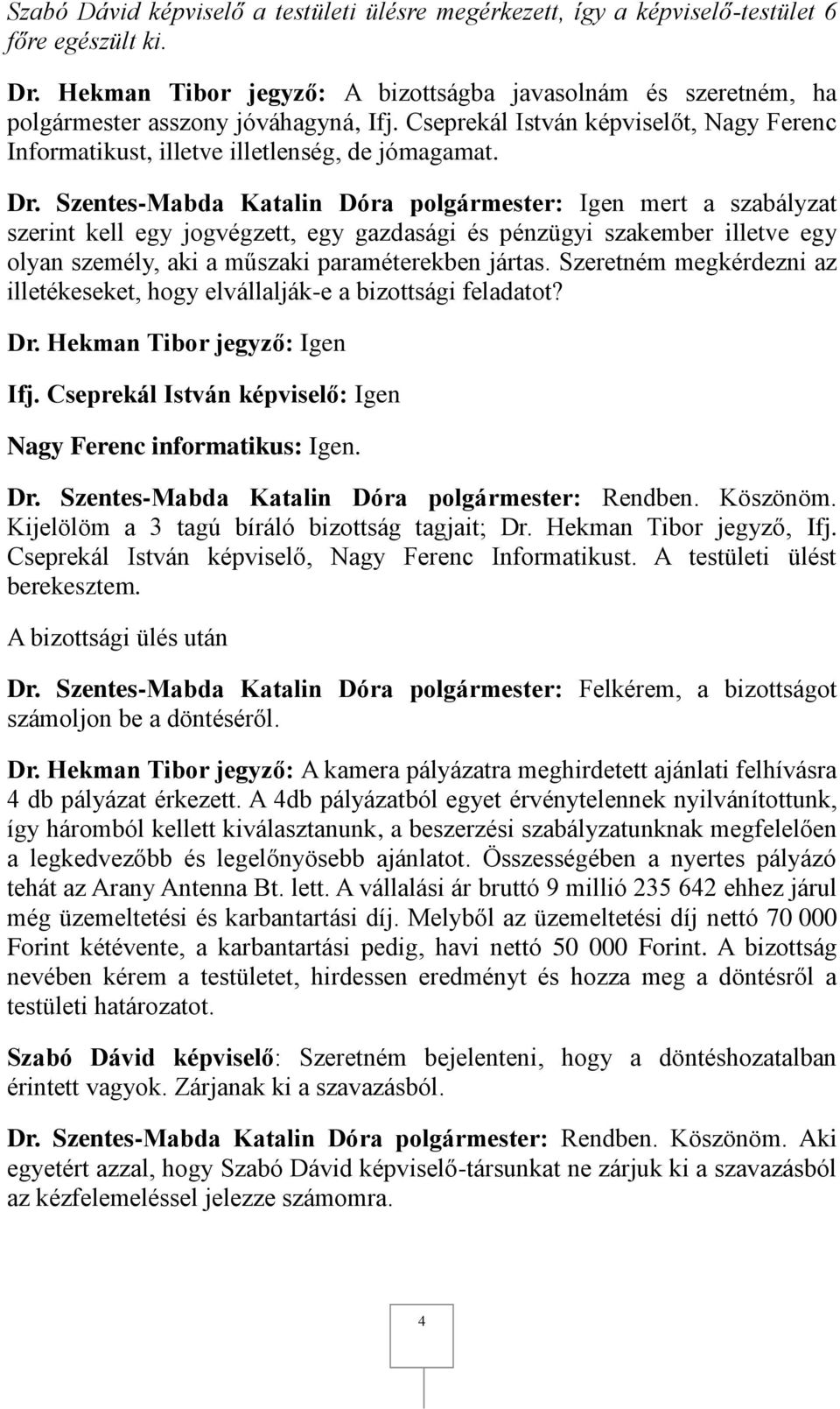 Szentes-Mabda Katalin Dóra polgármester: Igen mert a szabályzat szerint kell egy jogvégzett, egy gazdasági és pénzügyi szakember illetve egy olyan személy, aki a műszaki paraméterekben jártas.