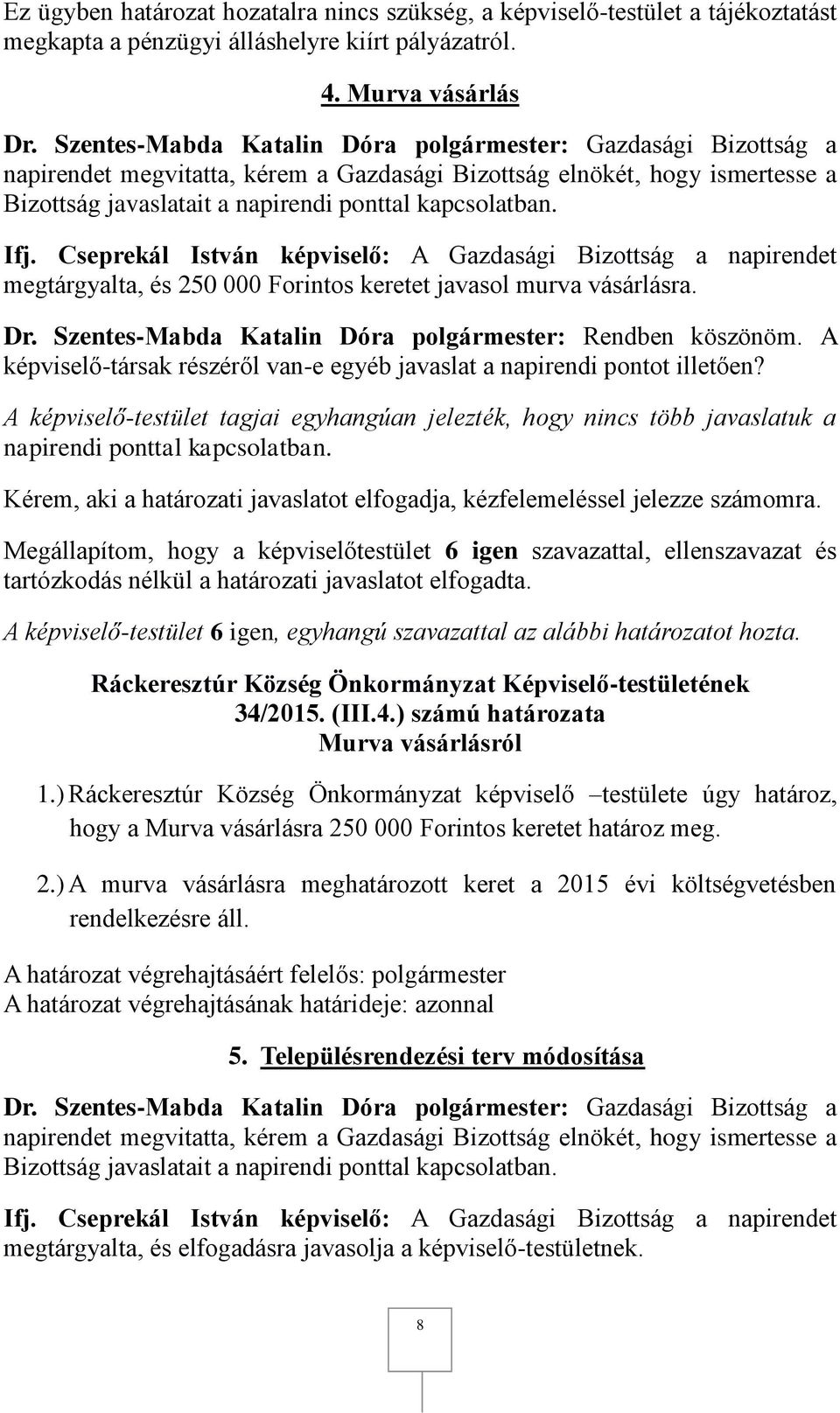 Ifj. Cseprekál István képviselő: A Gazdasági Bizottság a napirendet megtárgyalta, és 250 000 Forintos keretet javasol murva vásárlásra. Dr. Szentes-Mabda Katalin Dóra polgármester: Rendben köszönöm.