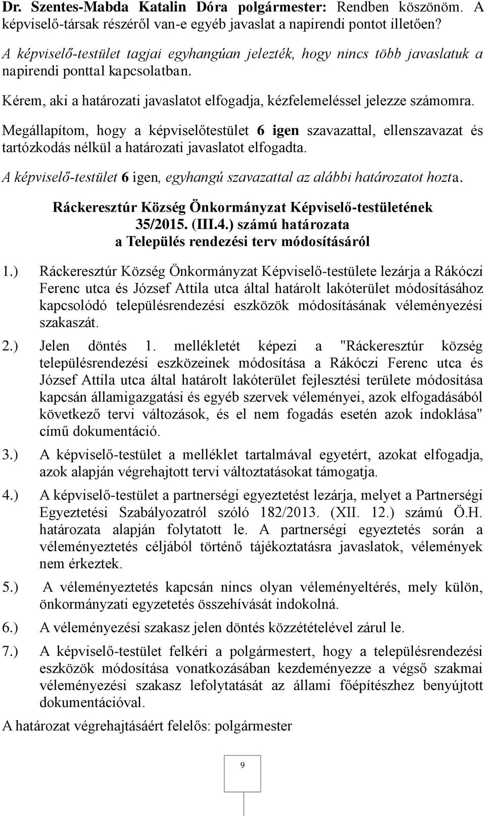 Megállapítom, hogy a képviselőtestület 6 igen szavazattal, ellenszavazat és tartózkodás nélkül a határozati javaslatot elfogadta.