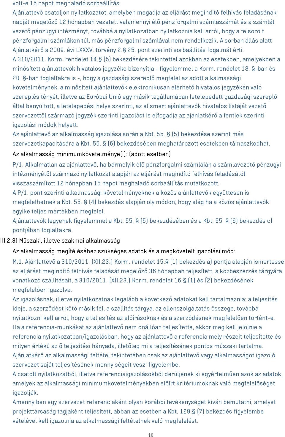 pénzügyi intézményt, továbbá a nyilatkozatban nyilatkoznia kell arról, hogy a felsorolt pénzforgalmi számlákon túl, más pénzforgalmi számlával nem rendelkezik. A sorban állás alatt Ajánlatkérő a 2009.