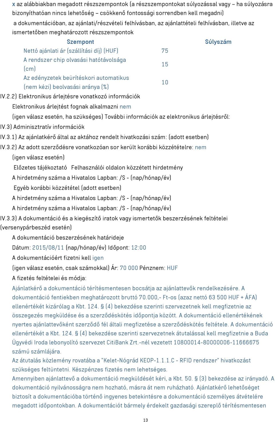 olvasási hatótávolsága 15 (cm) Az edényzetek beürítéskori automatikus 10 (nem kézi) beolvasási aránya (%) IV.2.