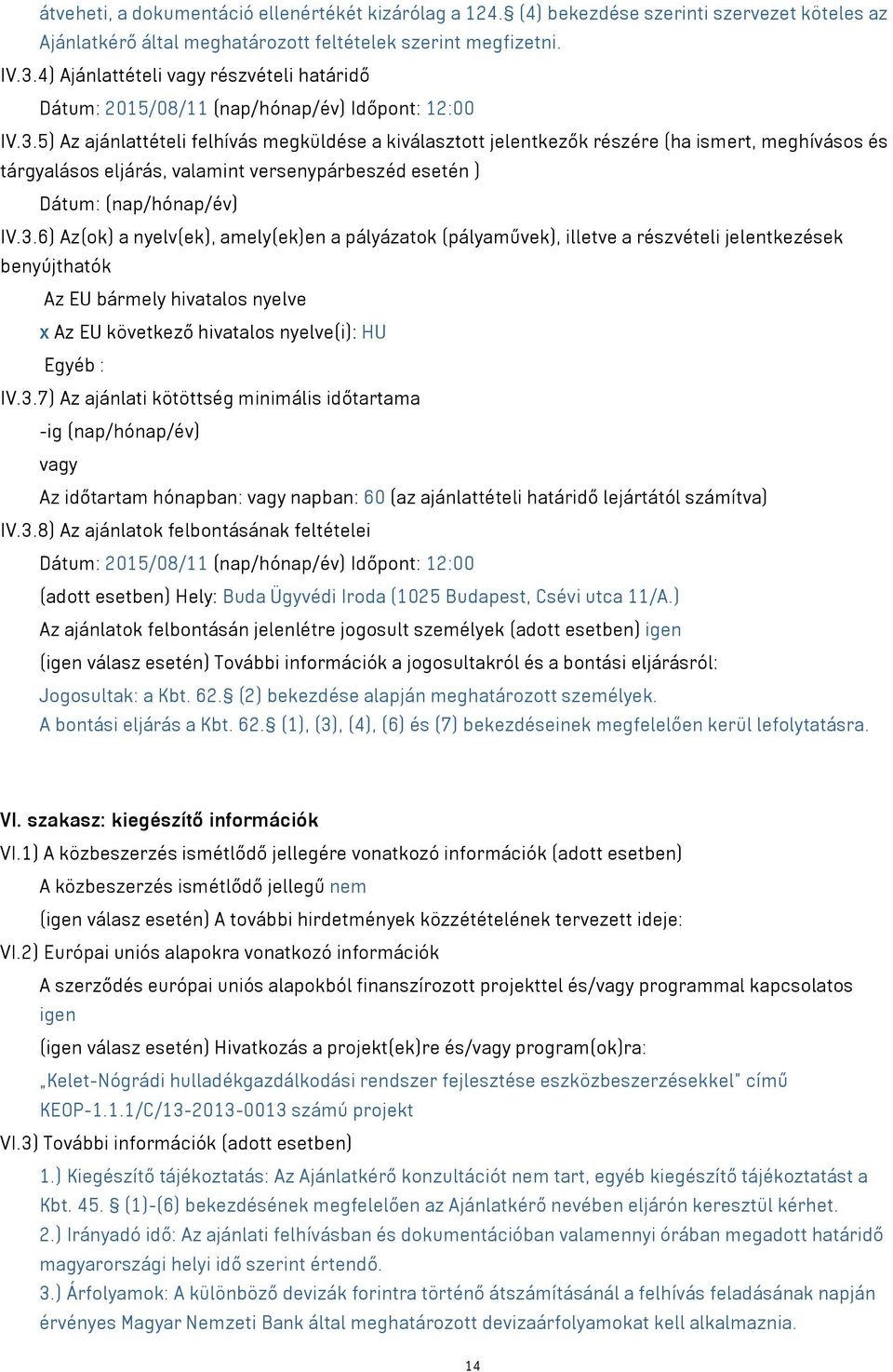 5) Az ajánlattételi felhívás megküldése a kiválasztott jelentkezők részére (ha ismert, meghívásos és tárgyalásos eljárás, valamint versenypárbeszéd esetén ) Dátum: (nap/hónap/év) IV.3.