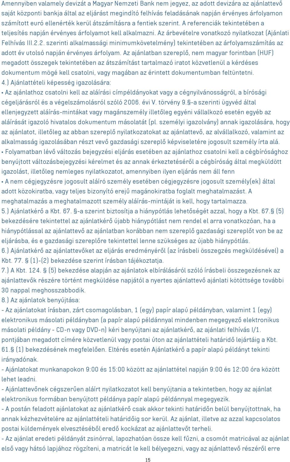 Az árbevételre vonatkozó nyilatkozat (Ajánlati Felhívás III.2.2. szerinti alkalmassági minimumkövetelmény) tekintetében az árfolyamszámítás az adott év utolsó napján érvényes árfolyam.