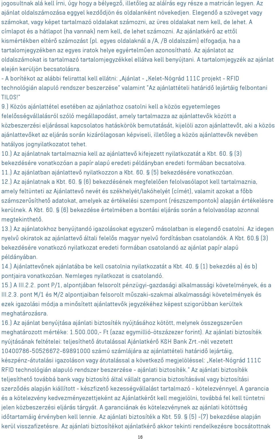 Az ajánlatkérő az ettől kismértékben eltérő számozást (pl. egyes oldalaknál a /A, /B oldalszám) elfogadja, ha a tartalomjegyzékben az egyes iratok helye egyértelműen azonosítható.