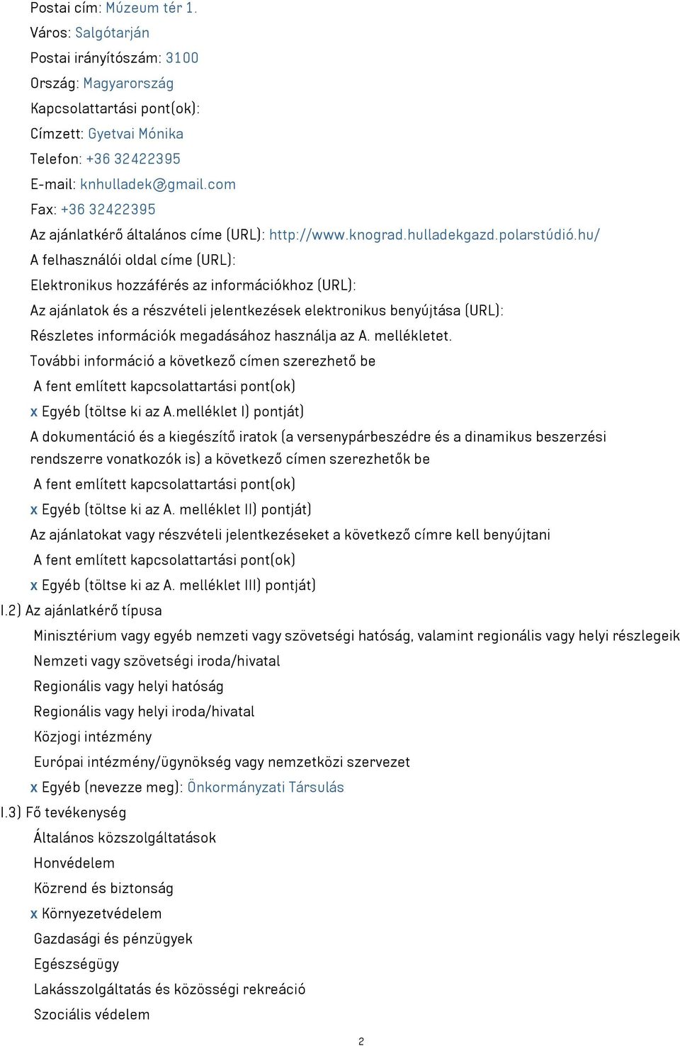 hu/ A felhasználói oldal címe (URL): Elektronikus hozzáférés az információkhoz (URL): Az ajánlatok és a részvételi jelentkezések elektronikus benyújtása (URL): Részletes információk megadásához