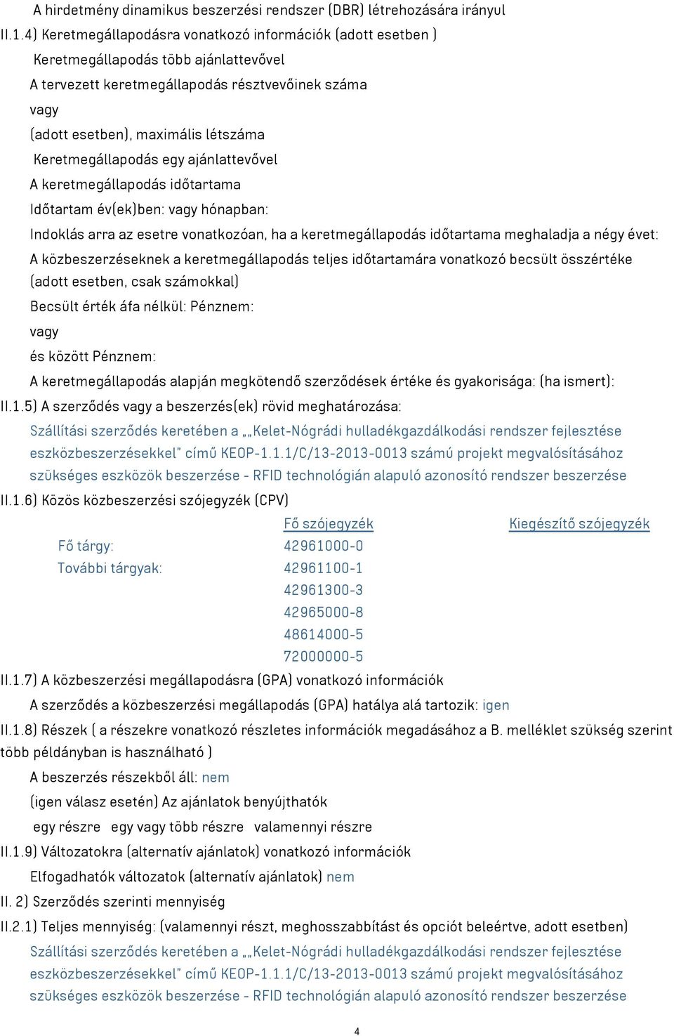 Keretmegállapodás egy ajánlattevővel A keretmegállapodás időtartama Időtartam év(ek)ben: vagy hónapban: Indoklás arra az esetre vonatkozóan, ha a keretmegállapodás időtartama meghaladja a négy évet: