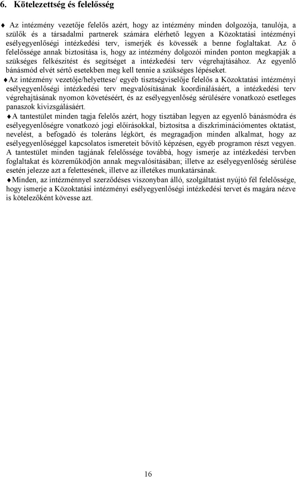 Az ő felelőssége annak biztosítása is, hogy az intézmény dolgozói minden ponton megkapják a szükséges felkészítést és segítséget a intézkedési terv végrehajtásához.