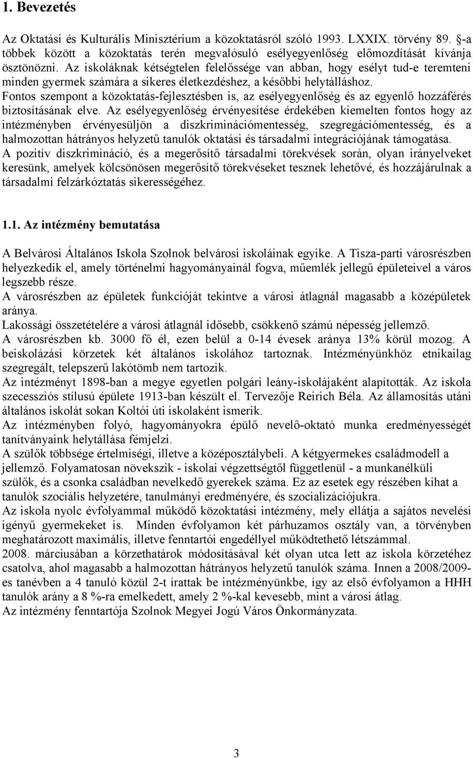 Fontos szempont a közoktatás-fejlesztésben is, az esélyegyenlőség és az egyenlő hozzáférés biztosításának elve.