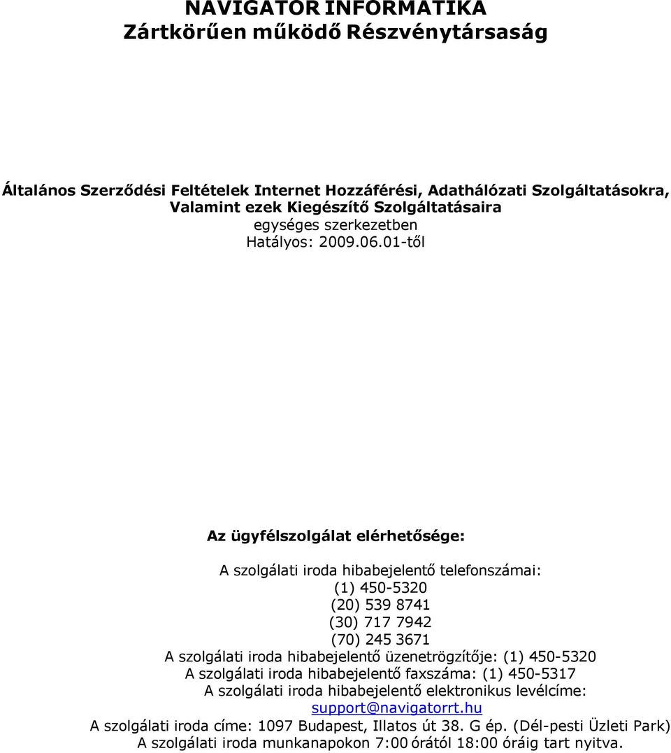 01-től Az ügyfélszolgálat elérhetősége: A szolgálati iroda hibabejelentő telefonszámai: (1) 450-5320 (20) 539 8741 (30) 717 7942 (70) 245 3671 A szolgálati iroda hibabejelentő