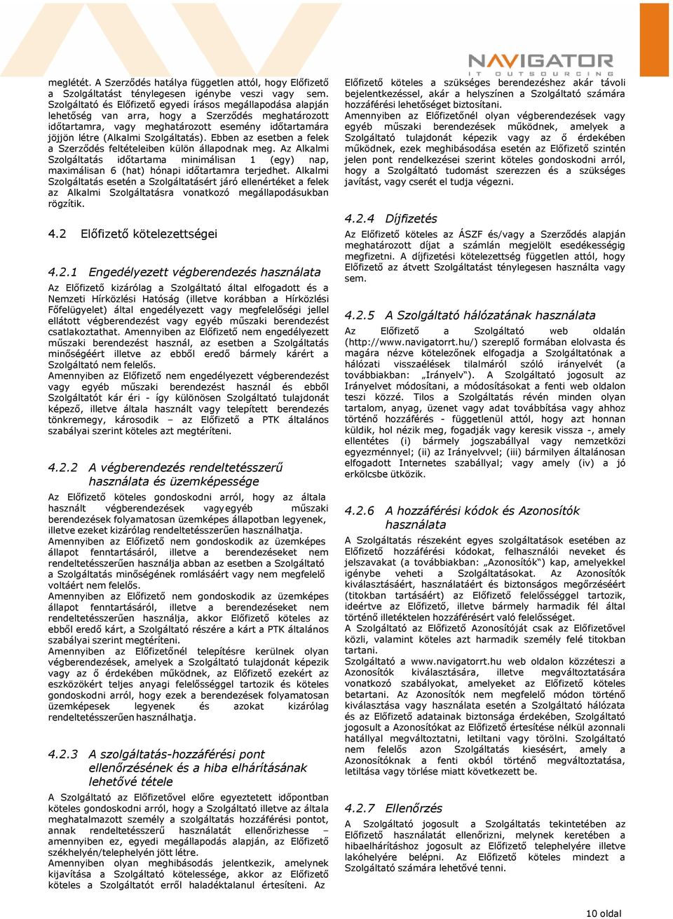 Szolgáltatás). Ebben az esetben a felek a Szerződés feltételeiben külön állapodnak meg. Az Alkalmi Szolgáltatás időtartama minimálisan 1 (egy) nap, maximálisan 6 (hat) hónapi időtartamra terjedhet.