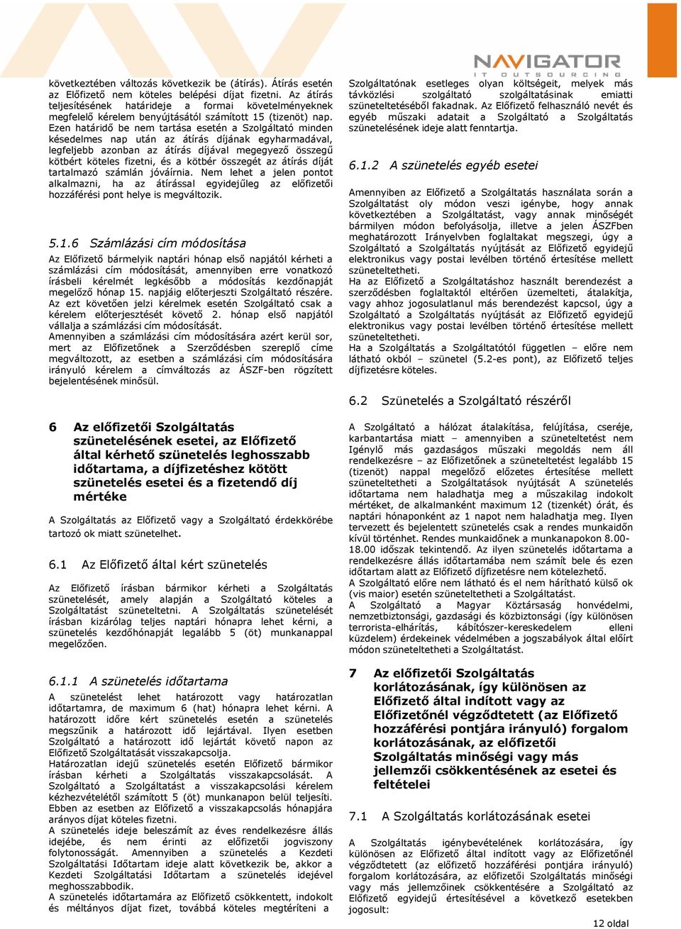 Ezen határidő be nem tartása esetén a Szolgáltató minden késedelmes nap után az átírás díjának egyharmadával, legfeljebb azonban az átírás díjával megegyező összegű kötbért köteles fizetni, és a