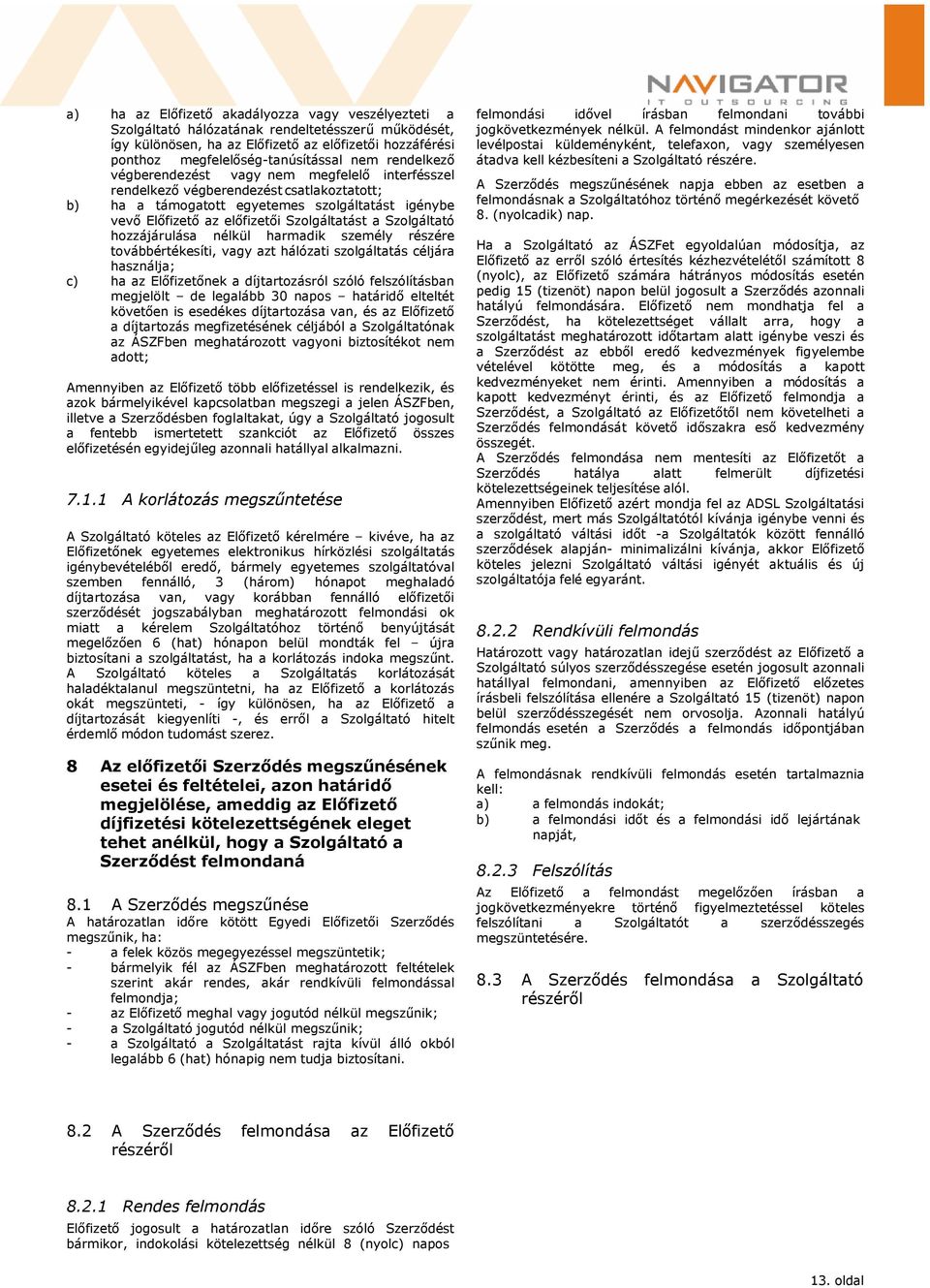 Szolgáltató hozzájárulása nélkül harmadik személy részére továbbértékesíti, vagy azt hálózati szolgáltatás céljára használja; c) ha az Előfizetőnek a díjtartozásról szóló felszólításban megjelölt de