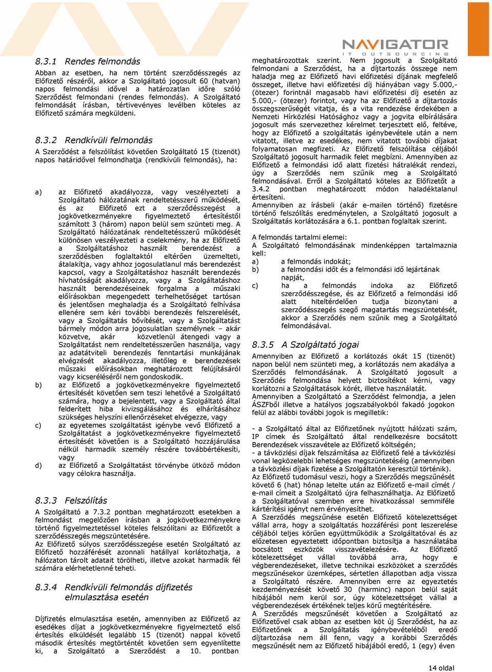 2 Rendkívüli felmondás A Szerződést a felszólítást követően Szolgáltató 15 (tizenöt) napos határidővel felmondhatja (rendkívüli felmondás), ha: a) az Előfizető akadályozza, vagy veszélyezteti a