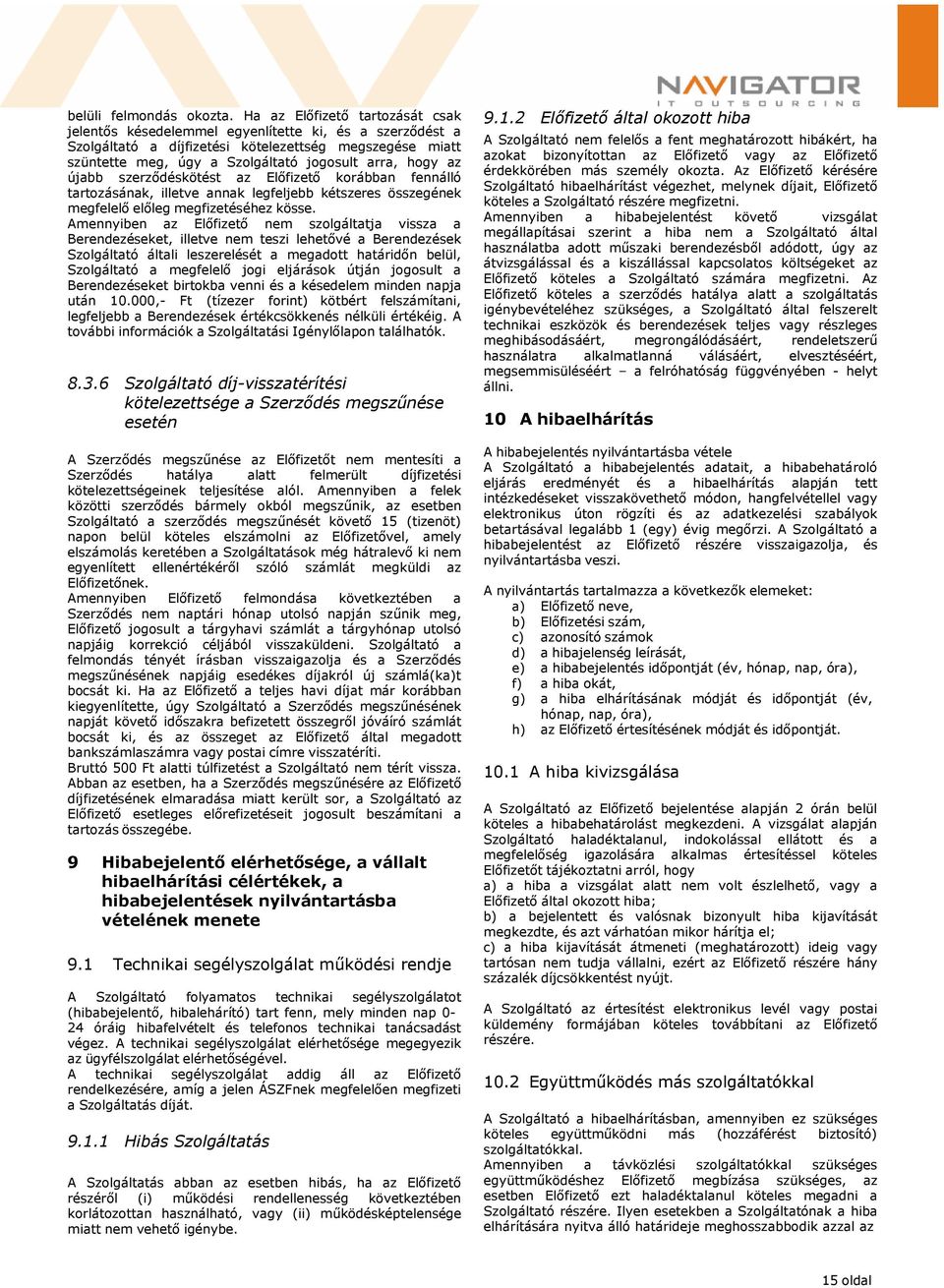 az újabb szerződéskötést az Előfizető korábban fennálló tartozásának, illetve annak legfeljebb kétszeres összegének megfelelő előleg megfizetéséhez kösse.
