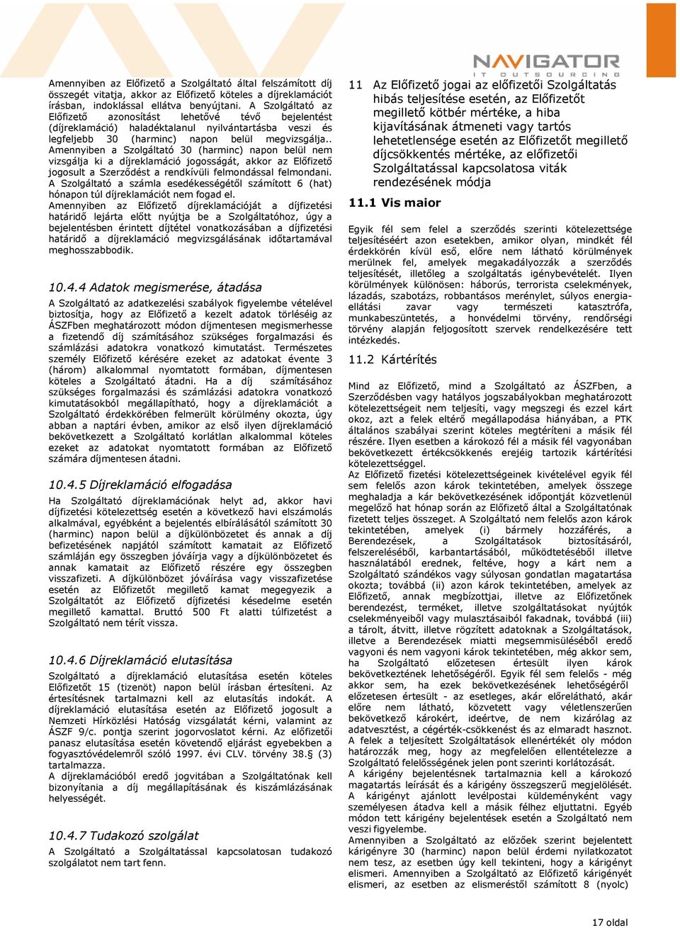 . Amennyiben a Szolgáltató 30 (harminc) napon belül nem vizsgálja ki a díjreklamáció jogosságát, akkor az Előfizető jogosult a Szerződést a rendkívüli felmondással felmondani.
