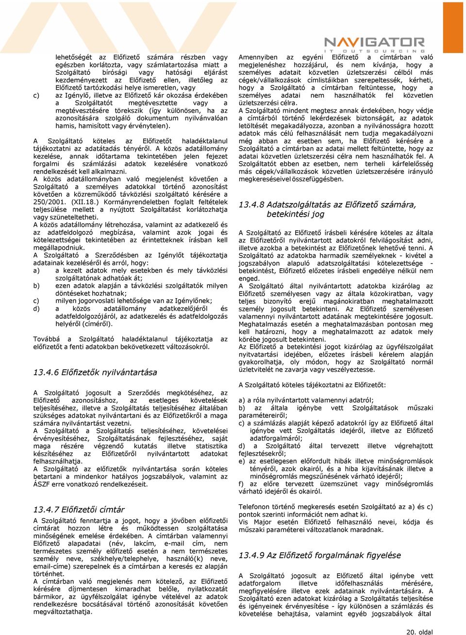 szolgáló dokumentum nyilvánvalóan hamis, hamisított vagy érvénytelen). A Szolgáltató köteles az Előfizetőt haladéktalanul tájékoztatni az adatátadás tényéről.