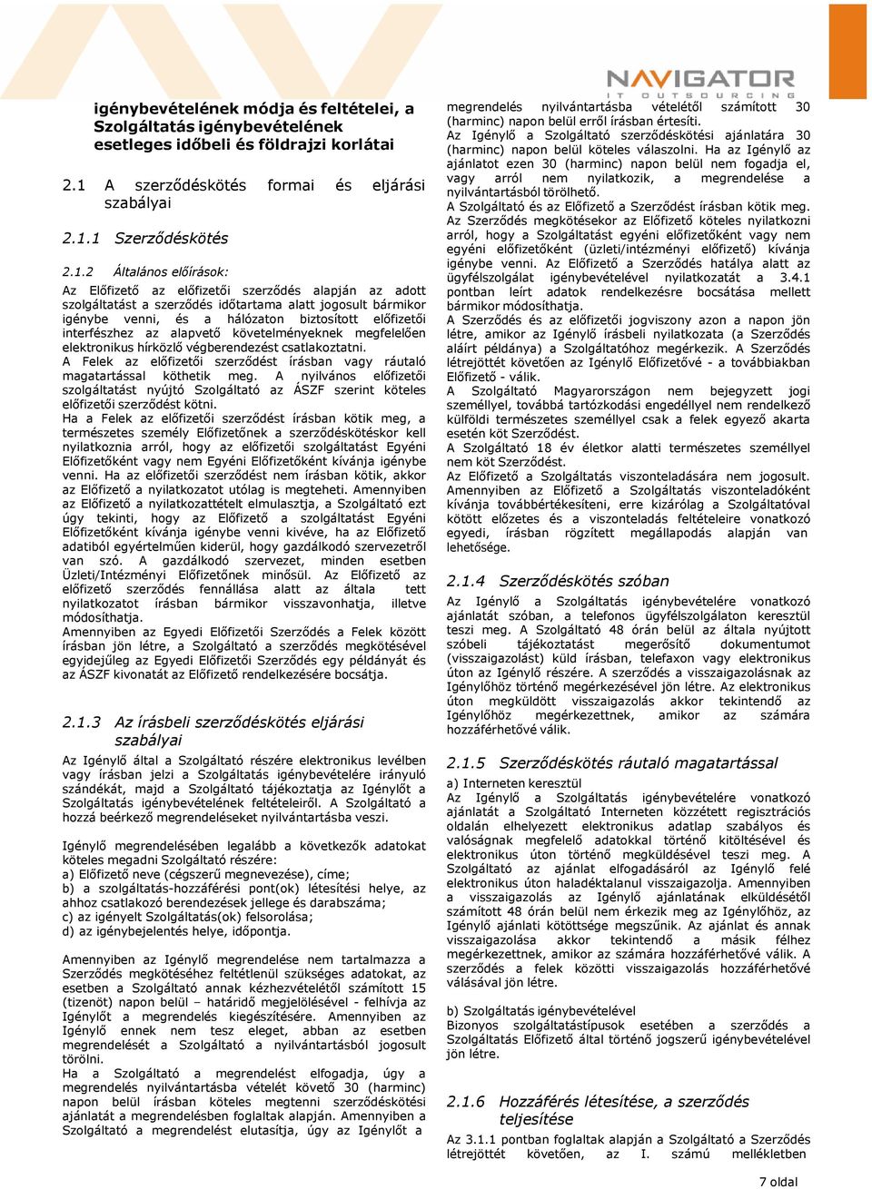 1 Szerződéskötés 2.1.2 Általános előírások: Az Előfizető az előfizetői szerződés alapján az adott szolgáltatást a szerződés időtartama alatt jogosult bármikor igénybe venni, és a hálózaton