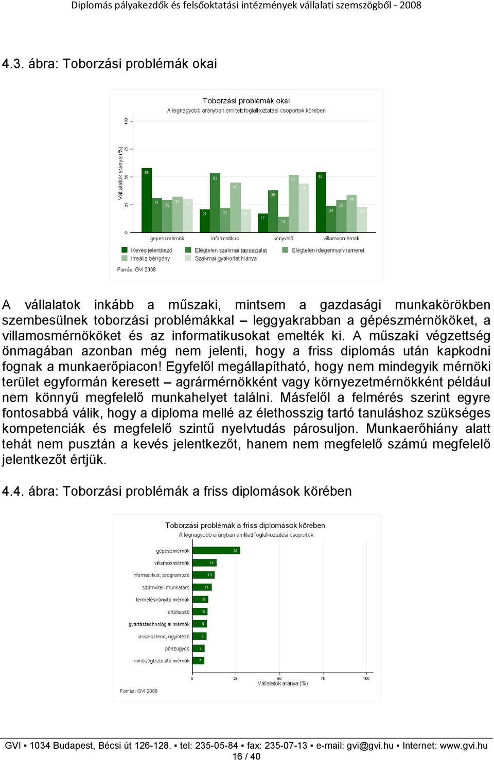 Egyfelıl megállapítható, hogy nem mindegyik mérnöki terület egyformán keresett agrármérnökként vagy környezetmérnökként például nem könnyő megfelelı munkahelyet találni.